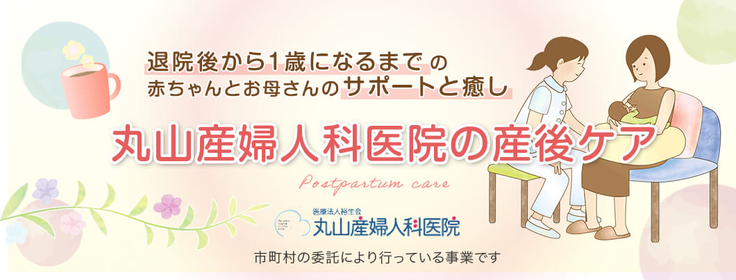 　退院後から１歳になるまでの赤ちゃんとお母さんのサポートと癒し、丸山産婦人科医院の産後ケア。市町村の委託により行っている事業です。